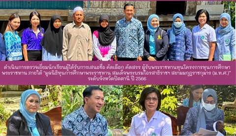 ดำเนินการตรวจเยี่ยมนักเรียนผู้ได้รับการเสนอชื่อ คัดเลือก คัดสรร ผู้รับพระราชทานทุนโครงการทุนการศึกษาพระราชทาน ภายใต้ “มูลนิธิทุนการศึกษาพระราชทานสมเด็จพระบรมโอรสาธิราชฯ สยามมกุฎราชกุมาร (ม.ท.ศ.)” ระดับจังหวัดปัตตานี ปี 2566