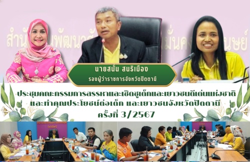 ประชุมคณะกรรมการสรรหาและเชิดชูเด็กและเยาวชนดีเด่นแห่งชาติและทำคุณประโยชน์ต่อเด็ก และเยาวชนจังหวัดปัตตานีครั้งที่ 3/2567